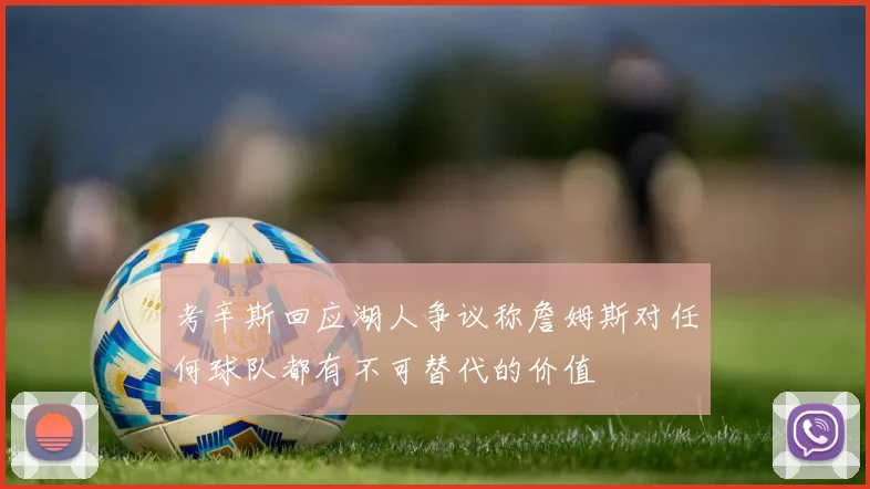 考辛斯回应湖人争议称詹姆斯对任何球队都有不可替代的价值