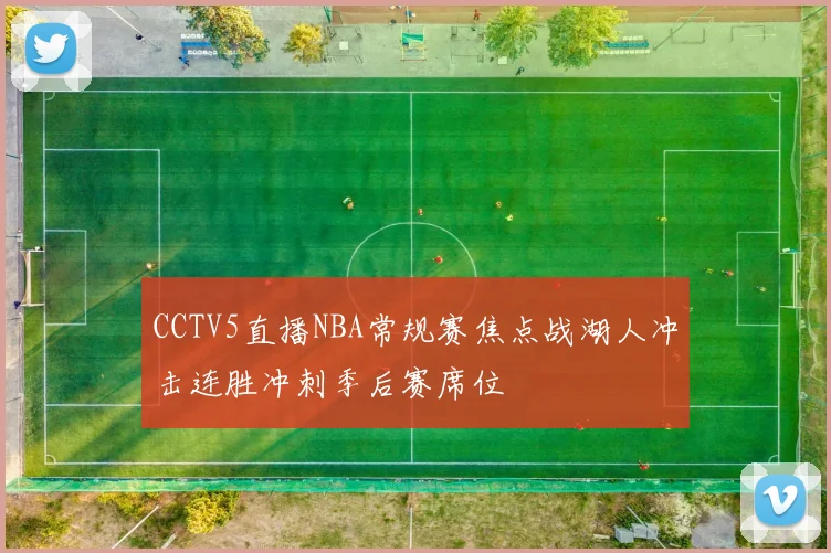 CCTV5直播NBA常规赛焦点战湖人冲击连胜冲刺季后赛席位