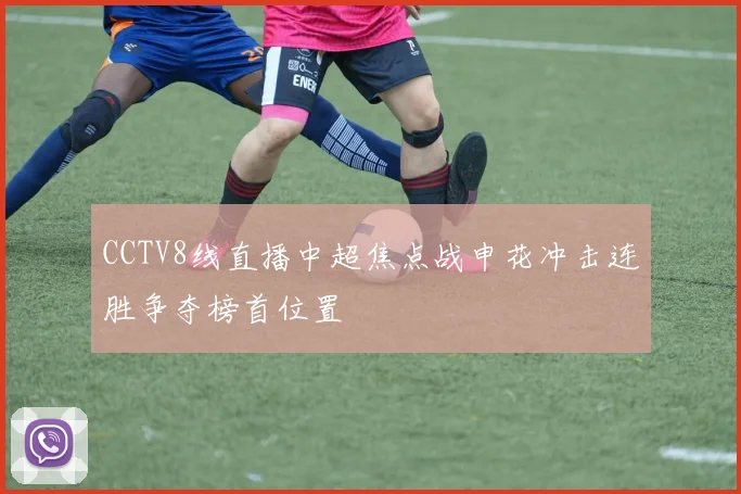 CCTV8线直播中超焦点战申花冲击连胜争夺榜首位置